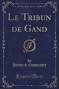 Le Tribun de Gand, Vol. 1 (Classic Reprint) - Hendrik Conscience