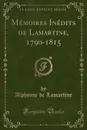 Memoires Inedits de Lamartine, 1790-1815 (Classic Reprint) - Alphonse de Lamartine