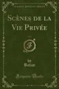 Scenes de la Vie Privee, Vol. 1 (Classic Reprint) - Balzac Balzac