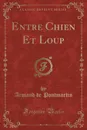 Entre Chien Et Loup (Classic Reprint) - Armand de Pontmartin