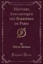 Histoire Anecdotique des Barrieres de Paris (Classic Reprint) - Alfred Delvau