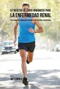 67 Recetas de Jugos Organicos Para la Enfermedad Renal. Solucione Sus Problemas Renales Sin Pildoras o Medicinas - Joe Correa