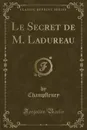 Le Secret de M. Ladureau (Classic Reprint) - Champfleury Champfleury