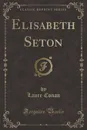 Elisabeth Seton (Classic Reprint) - Laure Conan