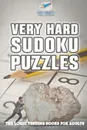 Very Hard Sudoku Puzzles . The Logic Testing Books for Adults - Puzzle Therapist