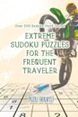 Extreme Sudoku Puzzles for the Frequent Traveler . Over 200 Sudoku Hard Travel - Puzzle Therapist