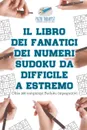 Il libro dei fanatici dei numeri Sudoku da difficile a estremo . Oltre 200 rompicapi Sudoku impegnativi - Puzzle Therapist