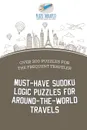 Must-Have Sudoku Logic Puzzles for Around-the-World Travels . Over 200 Puzzles for the Frequent Traveler - Puzzle Therapist