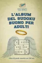 L.album del Sudoku buono per adulti . Libro di puzzle assortiti con 240 test - Puzzle Therapist