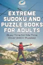 Extreme Sudoku and Puzzle Books for Adults . Busy Time for Me Time (Over 240. Puzzles) - Puzzle Therapist