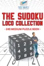 The Sudoku Loco Collection . 240 Medium Puzzle Book - Puzzle Therapist