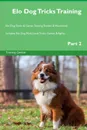 Elo Dog Tricks Training Elo Dog Tricks . Games Training Tracker . Workbook.  Includes. Elo Dog Multi-Level Tricks, Games . Agility. Part 2 - Training Central