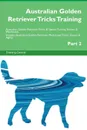 Australian Golden Retriever Tricks Training Australian Golden Retriever Tricks . Games Training Tracker . Workbook.  Includes. Australian Golden Retriever Multi-Level Tricks, Games . Agility. Part 2 - Training Central