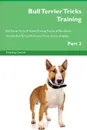 Bull Terrier Tricks Training Bull Terrier Tricks . Games Training Tracker . Workbook.  Includes. Bull Terrier Multi-Level Tricks, Games . Agility. Part 2 - Training Central