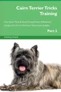 Cairn Terrier Tricks Training Cairn Terrier Tricks . Games Training Tracker . Workbook.  Includes. Cairn Terrier Multi-Level Tricks, Games . Agility. Part 2 - Training Central