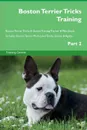 Boston Terrier Tricks Training Boston Terrier Tricks . Games Training Tracker . Workbook.  Includes. Boston Terrier Multi-Level Tricks, Games . Agility. Part 2 - Training Central