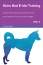 Kishu Ken Tricks Training Kishu Ken Tricks . Games Training Tracker . Workbook.  Includes. Kishu Ken Multi-Level Tricks, Games . Agility. Part 3 - Training Central