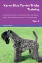 Kerry Blue Terrier Tricks Training Kerry Blue Terrier Tricks . Games Training Tracker . Workbook.  Includes. Kerry Blue Terrier Multi-Level Tricks, Games . Agility. Part 3 - Training Central