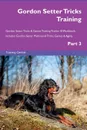 Gordon Setter Tricks Training Gordon Setter Tricks . Games Training Tracker . Workbook.  Includes. Gordon Setter Multi-Level Tricks, Games . Agility. Part 3 - Training Central