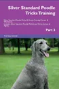 Silver Standard Poodle Tricks Training Silver Standard Poodle Tricks . Games Training Tracker . Workbook.  Includes. Silver Standard Poodle Multi-Level Tricks, Games . Agility. Part 3 - Training Central