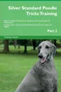 Silver Standard Poodle Tricks Training Silver Standard Poodle Tricks . Games Training Tracker . Workbook.  Includes. Silver Standard Poodle Multi-Level Tricks, Games . Agility. Part 2 - Training Central
