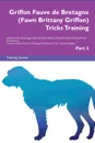 Griffon Fauve de Bretagne (Fawn Brittany Griffon) Tricks Training Griffon Fauve de Bretagne (Fawn Brittany Griffon) Tricks . Games Training Tracker . Workbook.  Includes. Griffon Fauve de Bretagne Multi-Level Tricks, Games . Agility. Part 3 - Training Central