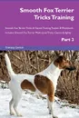 Smooth Fox Terrier Tricks Training Smooth Fox Terrier Tricks . Games Training Tracker . Workbook.  Includes. Smooth Fox Terrier Multi-Level Tricks, Games . Agility. Part 3 - Training Central