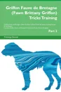 Griffon Fauve de Bretagne (Fawn Brittany Griffon) Tricks Training Griffon Fauve de Bretagne (Fawn Brittany Griffon) Tricks . Games Training Tracker . Workbook.  Includes. Griffon Fauve de Bretagne Multi-Level Tricks, Games . Agility. Part 2 - Training Central