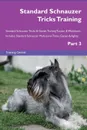 Standard Schnauzer Tricks Training Standard Schnauzer Tricks . Games Training Tracker . Workbook.  Includes. Standard Schnauzer Multi-Level Tricks, Games . Agility. Part 3 - Training Central