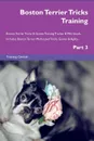 Boston Terrier Tricks Training Boston Terrier Tricks . Games Training Tracker . Workbook.  Includes. Boston Terrier Multi-Level Tricks, Games . Agility. Part 3 - Training Central