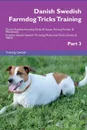 Danish Swedish Farmdog Tricks Training Danish Swedish Farmdog Tricks . Games Training Tracker . Workbook.  Includes. Danish Swedish Farmdog Multi-Level Tricks, Games . Agility. Part 3 - Training Central