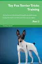 Toy Fox Terrier Tricks Training Toy Fox Terrier Tricks . Games Training Tracker . Workbook.  Includes. Toy Fox Terrier Multi-Level Tricks, Games . Agility. Part 2 - Training Central