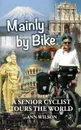 Mainly by Bike. A Senior Cyclist Tours the World - Ann Marie Wilson