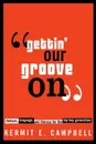 Gettin. Our Groove on. Rhetoric, Language, and Literacy for the Hip Hop Generation - Kermit E Campbell