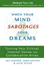 When Your Mind Sabotages Your Dreams. Turning Your Critical Internal Voices into Collaborative Allies - Ike Lasater, John Kinyon, Julie Stiles