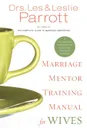 Marriage Mentor Training Manual for Wives. A Ten-Session Program for Equipping Marriage Mentors - Les and Leslie Parrott