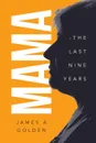 Mama. The Last Nine Years - James A Golden