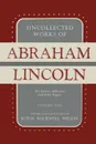 Uncollected Works of Abraham Lincoln. His Letters, Addresses and Other Paper: Volume One: 1824-1840 - Abraham Lincoln