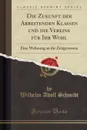 Die Zukunft der Arbeitenden Klassen und die Vereine fur Ihr Wohl. Eine Mahnung an die Zeitgenossen (Classic Reprint) - Wilhelm Adolf Schmidt