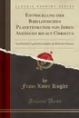 Entwicklung der Babylonischen Planetenkunde von Ihren Anfangen bis auf Christus. Nach Zumeist Ungedruckten Quellen des Britischen Museum (Classic Reprint) - Franz Xaver Kugler