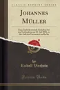 Johannes Muller. Eine Gedachtnissrede Gehalten bei der Todtenfeier am 24. Juli 1858, in der Aula der Universitat zu Berlin (Classic Reprint) - Rudolf Virchow