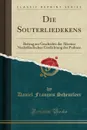 Die Souterliedekens. Beitrag zur Geschichte der Altesten Niederlandischen Umdichtung der Psalmen (Classic Reprint) - Daniel François Scheurleer