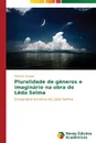 Pluralidade de generos e imaginario na obra de Leda Selma - Borges Maralice