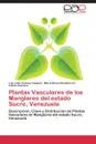 Plantas Vasculares de Los Manglares del Estado Sucre, Venezuela - Cumana Campos Luis Jose, Sanabria Ch Maria Elena, Guevara Ivelise