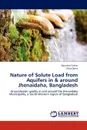 Nature of Solute Load from Aquifers in . around Jhenaidaha, Bangladesh - Dipankar Sarkar, Dilip Datta