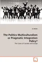 The Politics Multiculturalism or Pragmatic Integration Policy. - Jiri Melich