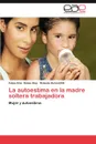 La Autoestima En La Madre Soltera Trabajadora - Felipe Enio Robas D. Az, Rolando Durand Rill