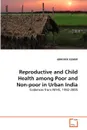 Reproductive and Child Health among Poor and Non-poor in Urban India - ABHISHEK KUMAR