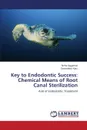 Key to Endodontic Success. Chemical Means of Root Canal Sterilization - Aggarwal Neha, Kaur Devinderjit