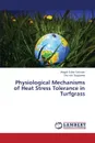 Physiological Mechanisms of Heat Stress Tolerance in Turfgrass - Soliman Wagdi Saber, Sugiyama Shu-Ichi